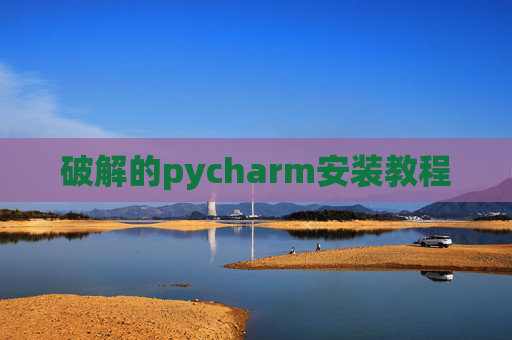 破解的pycharm安装教程 破解的pycharm安装教程